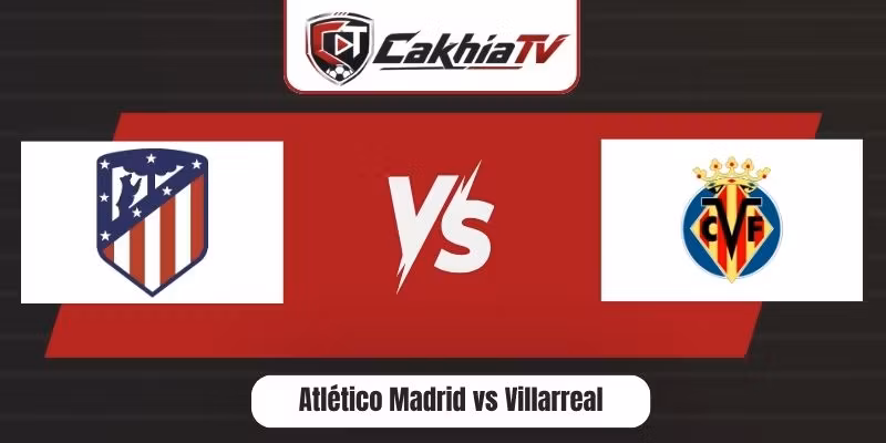 Nhận Định Atlético Madrid Vs Villarreal Lúc 22 Giờ Ngày 23/8