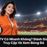 CakhiaTV có nhanh không